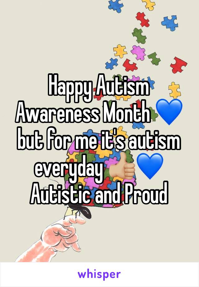 Happy Autism Awareness Month 💙 but for me it's autism everyday 👍🏼💙 Autistic and Proud 