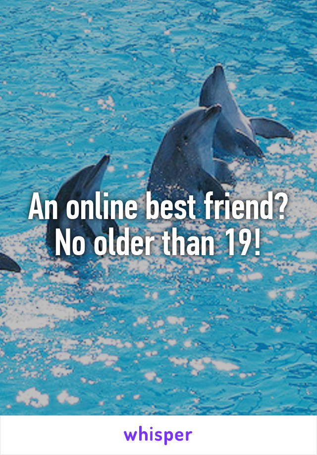 An online best friend? No older than 19!