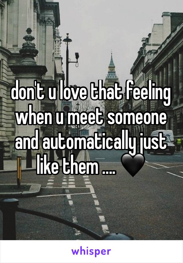 don't u love that feeling when u meet someone and automatically just like them .... 🖤