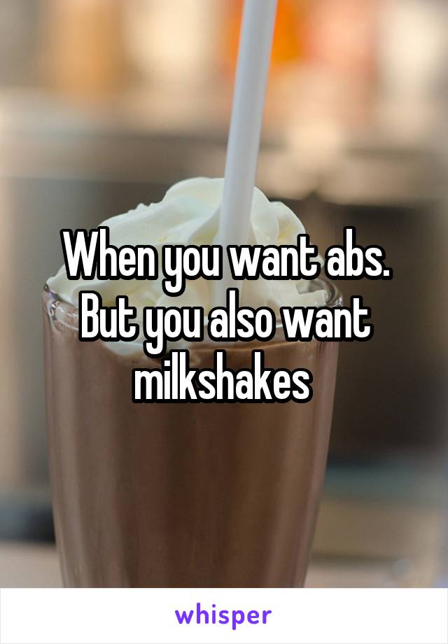 When you want abs. But you also want milkshakes 