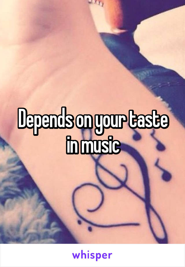 Depends on your taste in music