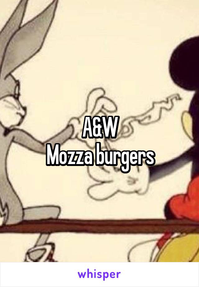 A&W
Mozza burgers