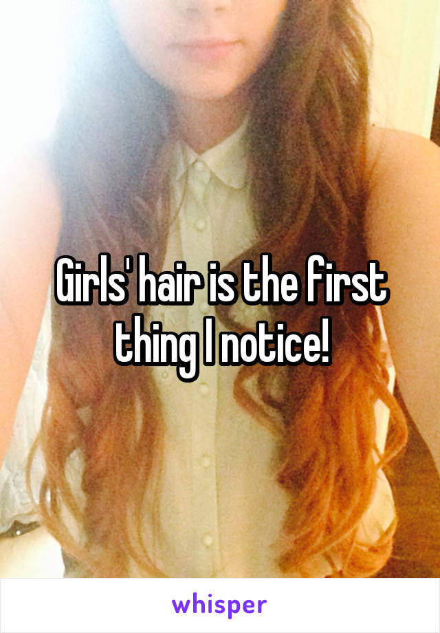 Girls' hair is the first thing I notice!