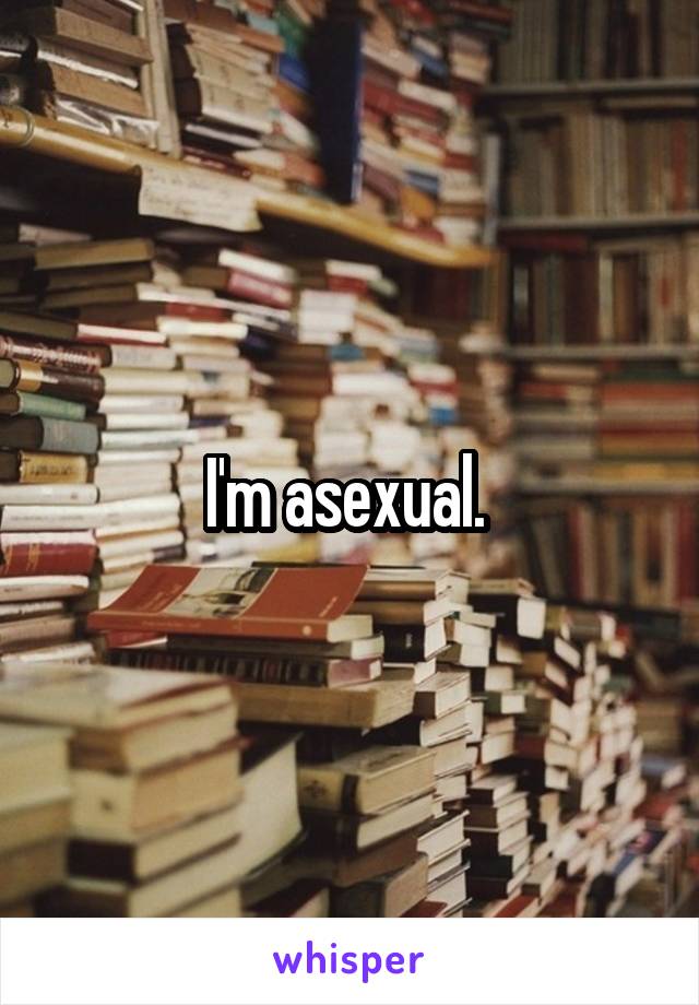 I'm asexual. 