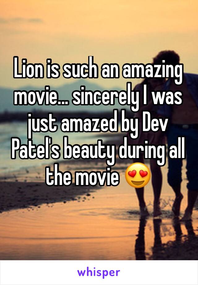 Lion is such an amazing movie... sincerely I was just amazed by Dev Patel's beauty during all the movie 😍