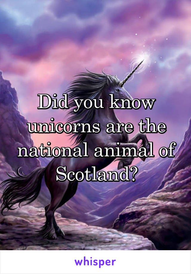 Did you know unicorns are the national animal of Scotland?