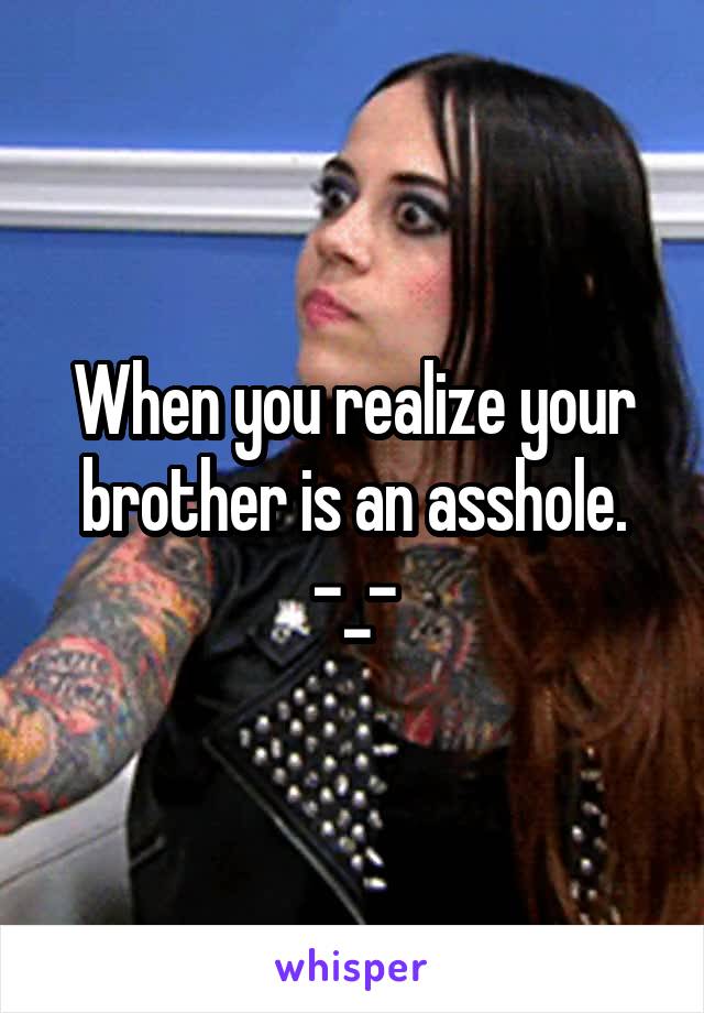 When you realize your brother is an asshole. -_-