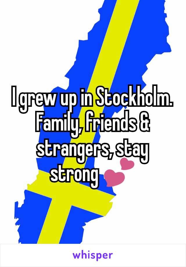 I grew up in Stockholm. Family, friends & strangers, stay strong 💕