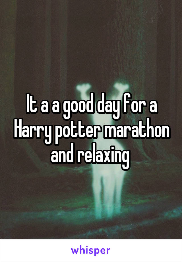 It a a good day for a Harry potter marathon and relaxing 