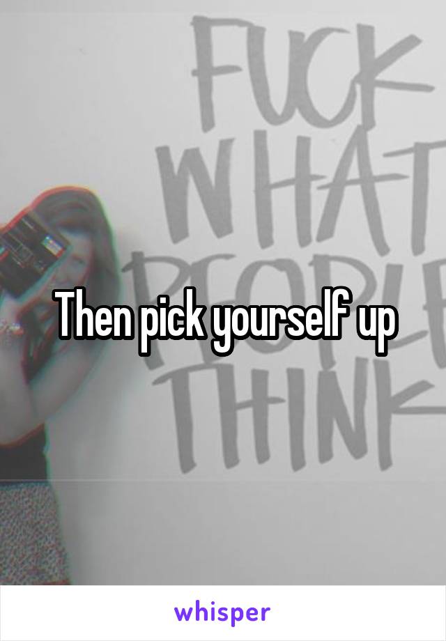 Then pick yourself up