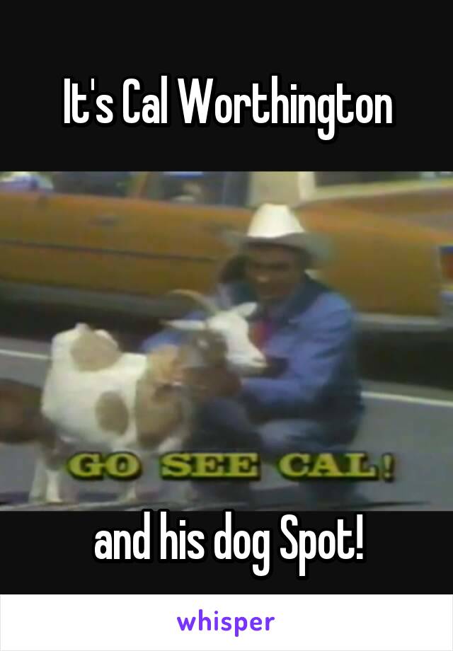 It's Cal Worthington






 and his dog Spot! 