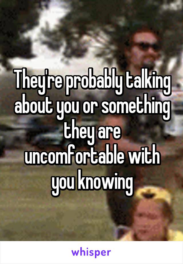 They're probably talking about you or something they are uncomfortable with you knowing