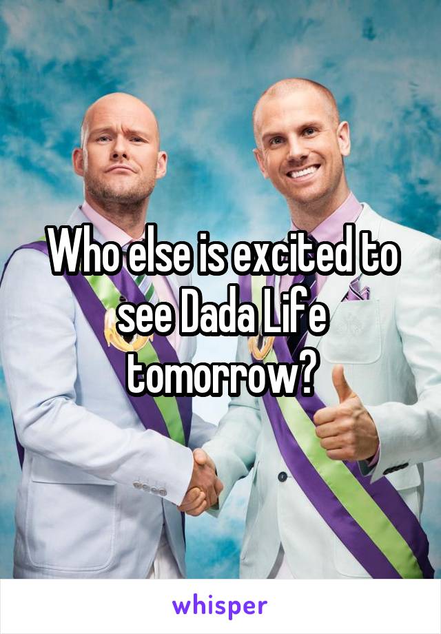 Who else is excited to see Dada Life tomorrow?