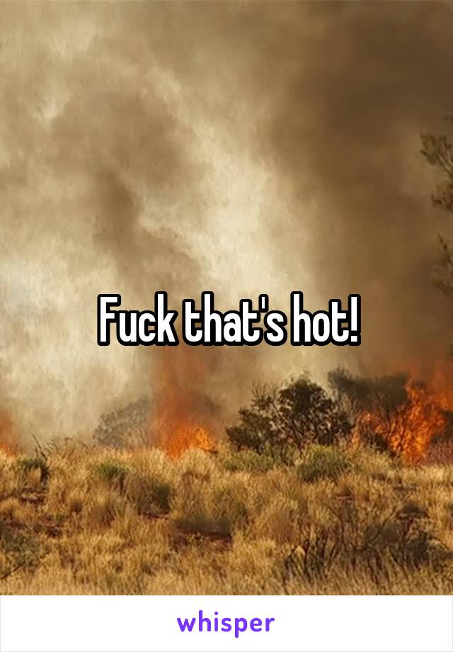 Fuck that's hot!