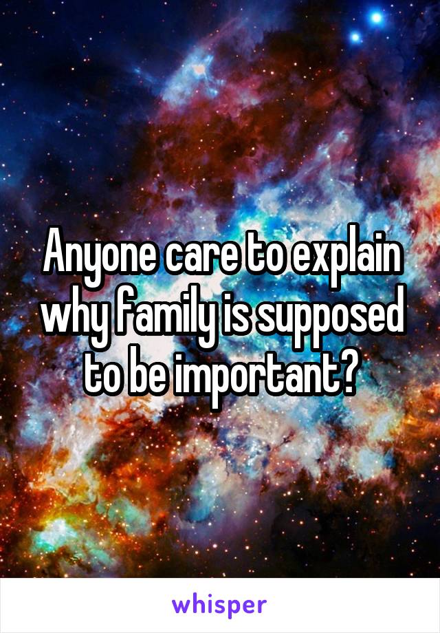 Anyone care to explain why family is supposed to be important?