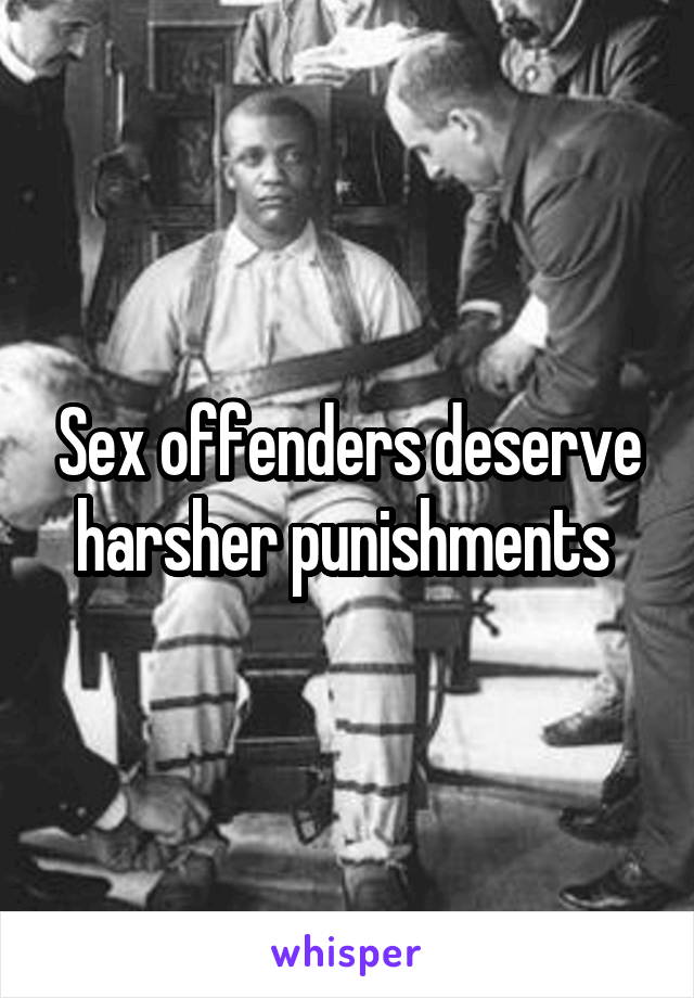 Sex offenders deserve harsher punishments 