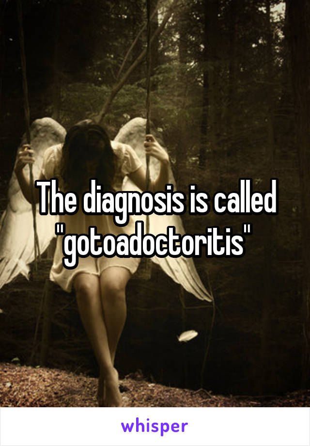 The diagnosis is called "gotoadoctoritis" 