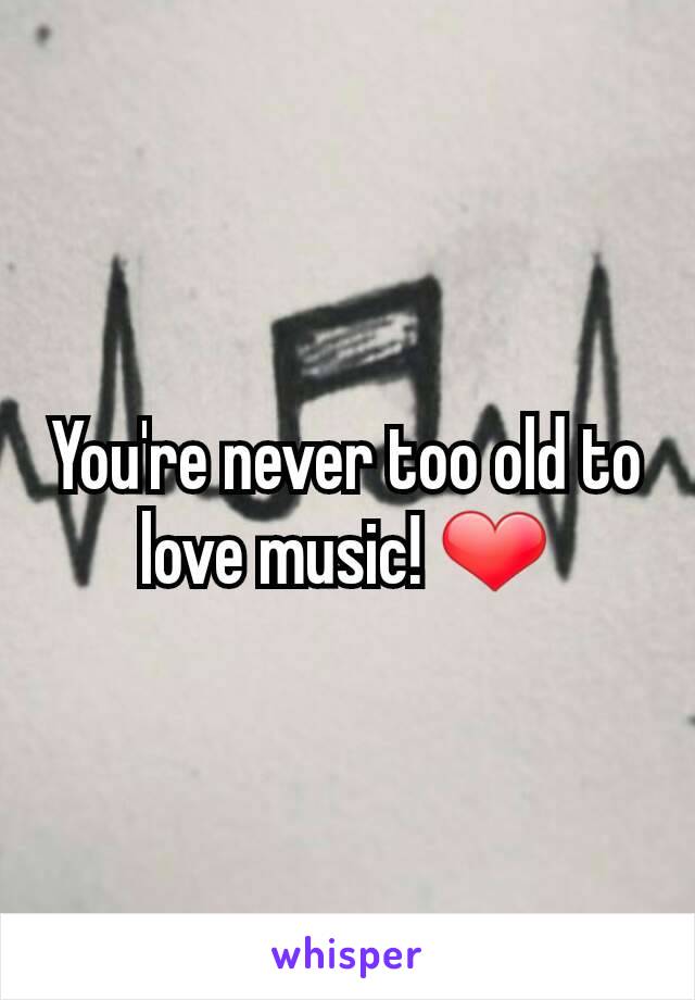 You're never too old to love music! ❤