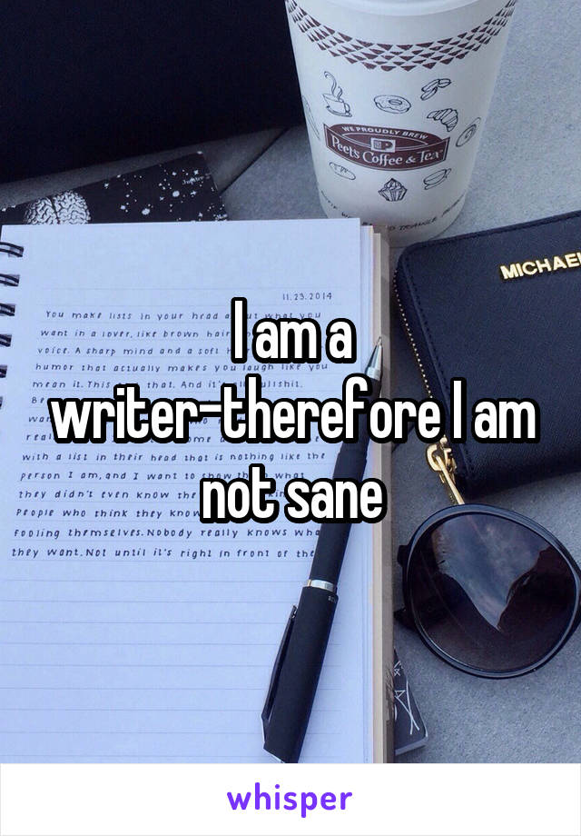 I am a writer-therefore I am not sane