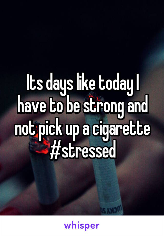 Its days like today I have to be strong and not pick up a cigarette
#stressed