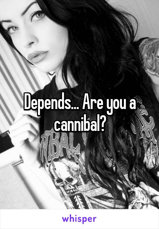 Depends... Are you a cannibal?