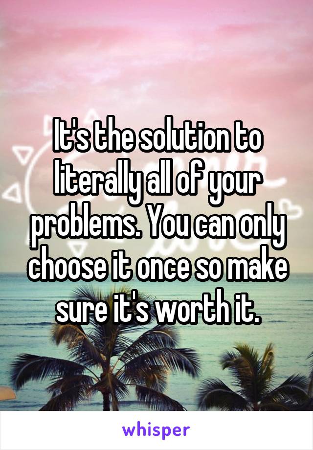 It's the solution to literally all of your problems. You can only choose it once so make sure it's worth it.