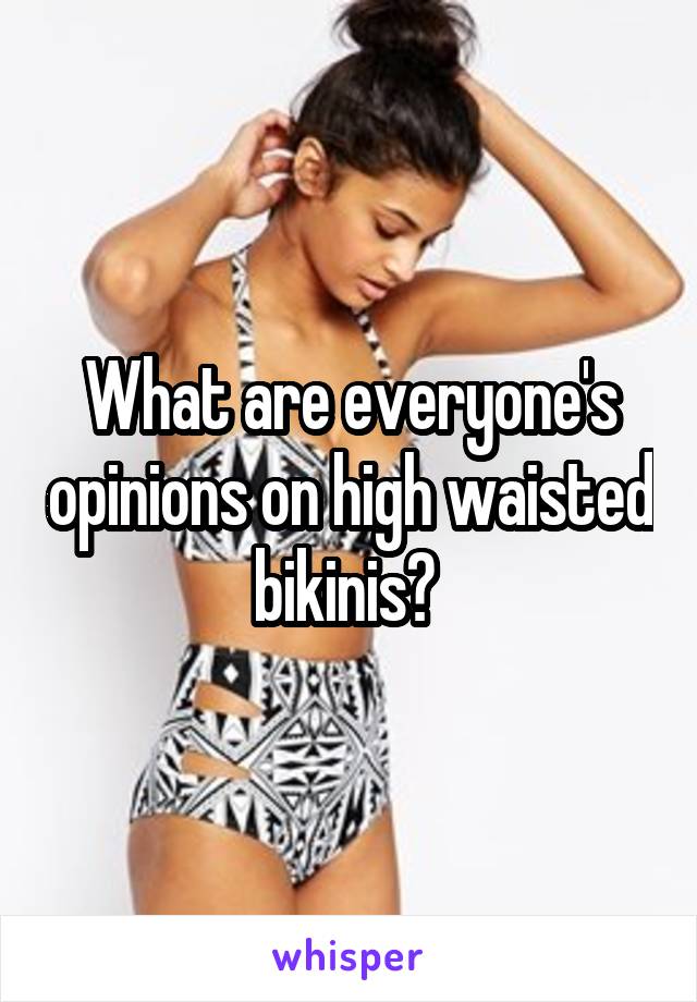 What are everyone's opinions on high waisted bikinis? 