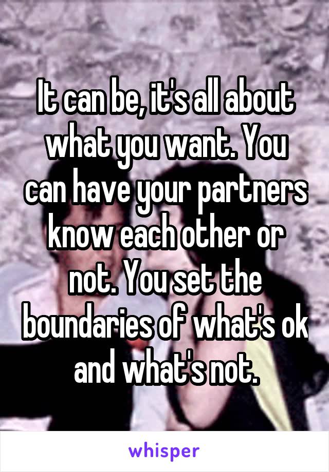 It can be, it's all about what you want. You can have your partners know each other or not. You set the boundaries of what's ok and what's not.