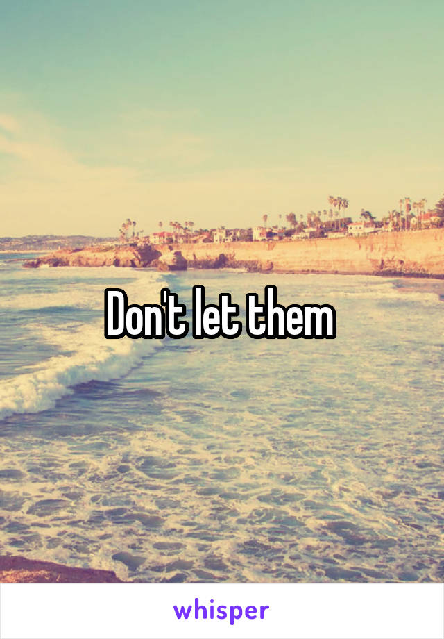 Don't let them 