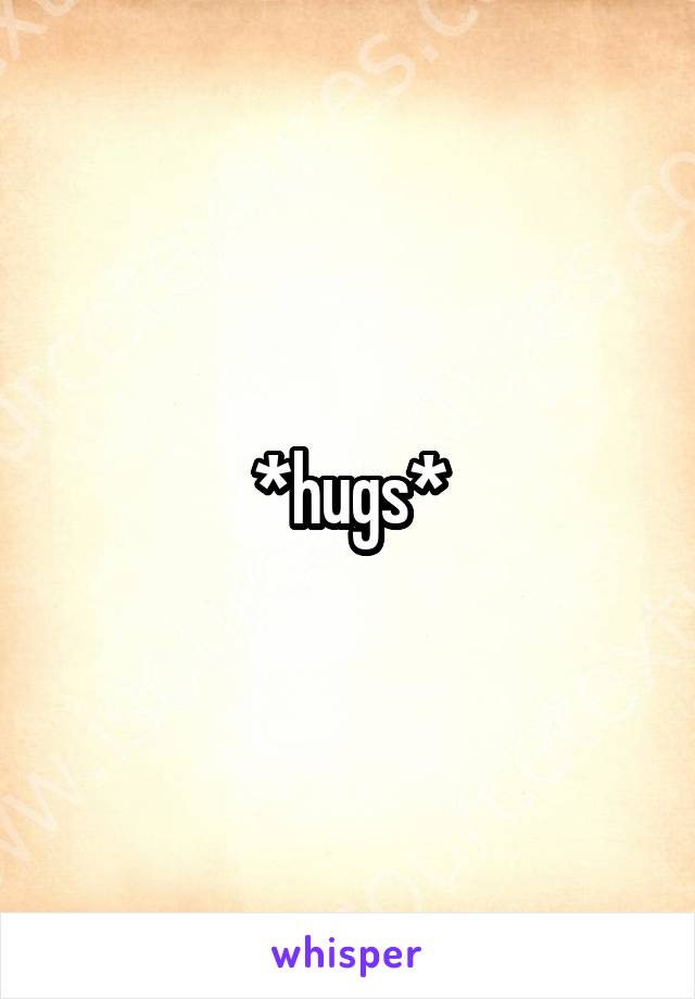 *hugs*