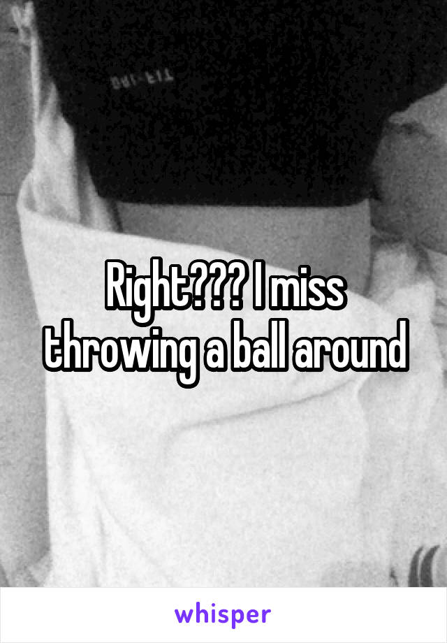 Right??? I miss throwing a ball around