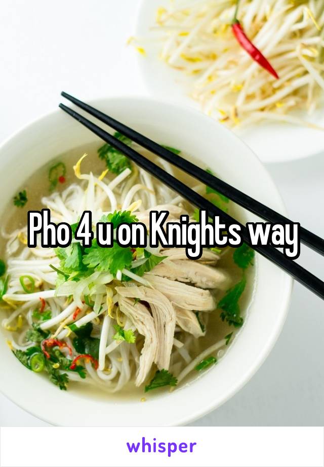 Pho 4 u on Knights way