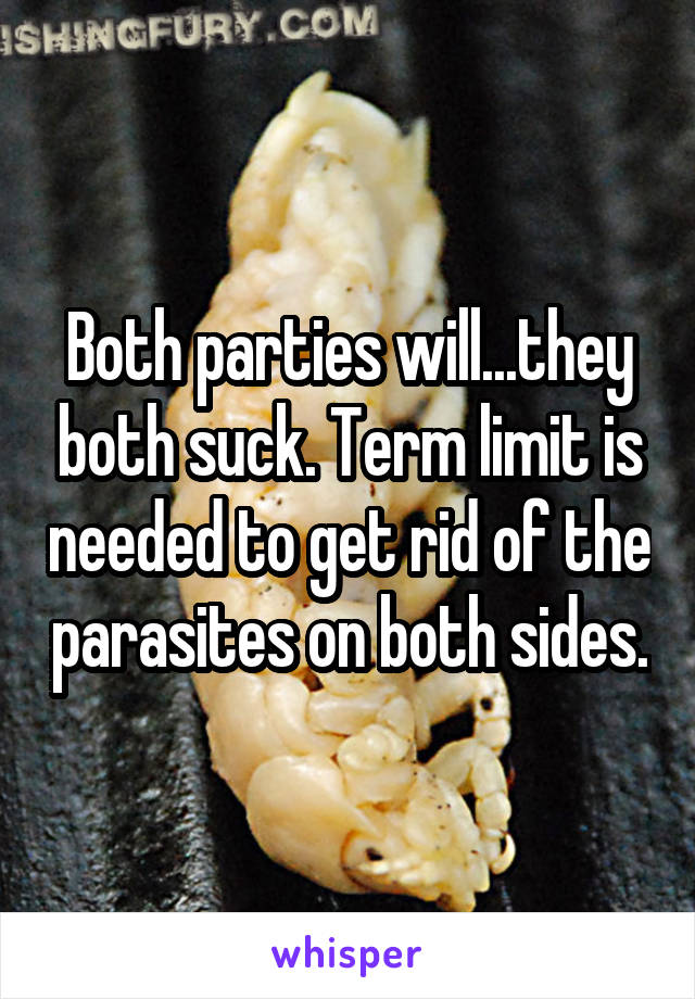 Both parties will...they both suck. Term limit is needed to get rid of the parasites on both sides.