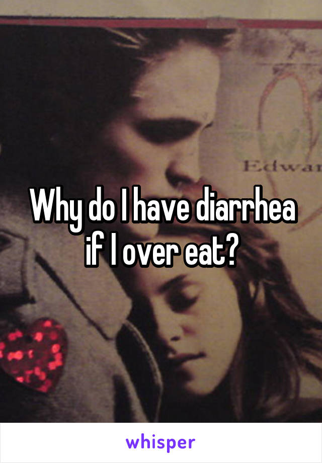 why-do-i-have-diarrhea-if-i-over-eat