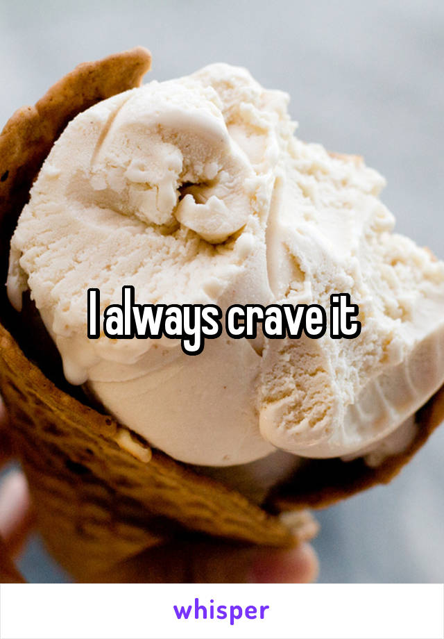 I always crave it