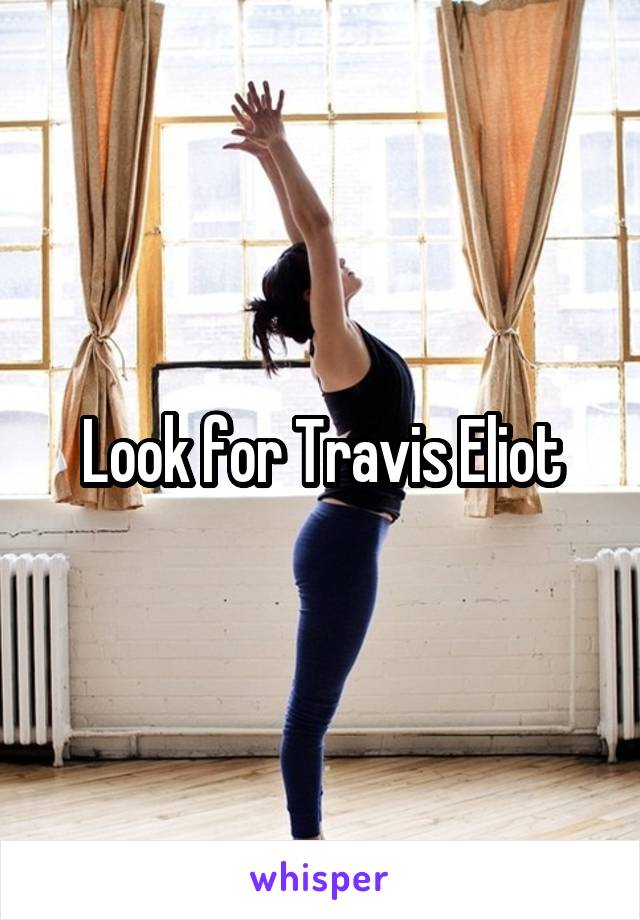 Look for Travis Eliot