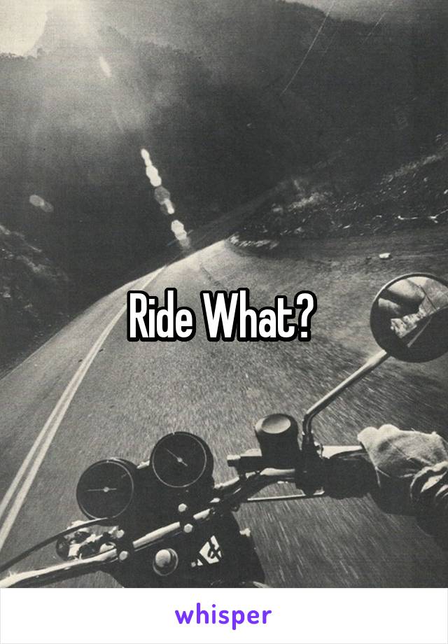 Ride What? 