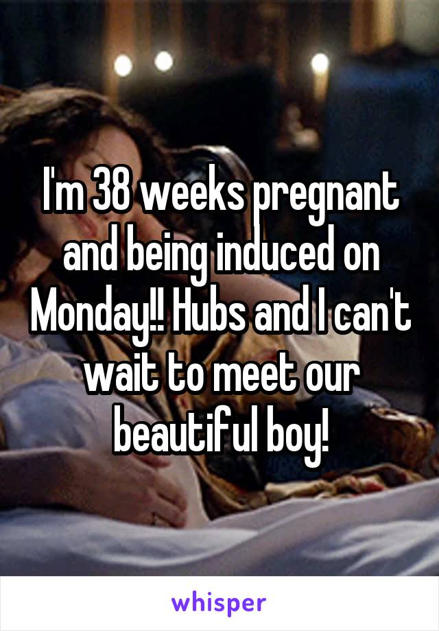 I'm 38 weeks pregnant and being induced on Monday!! Hubs and I can't wait to meet our beautiful boy!