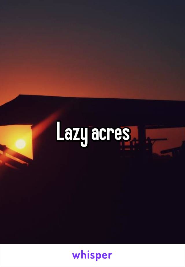 Lazy acres