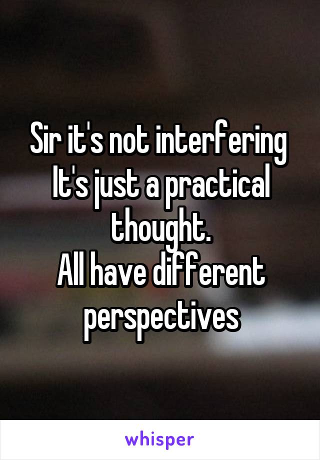 Sir it's not interfering 
It's just a practical thought.
All have different perspectives