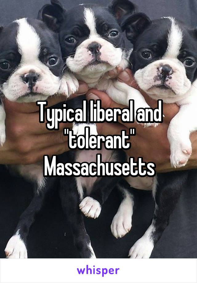 Typical liberal and "tolerant" Massachusetts