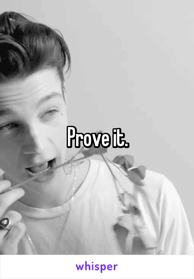 Prove it.