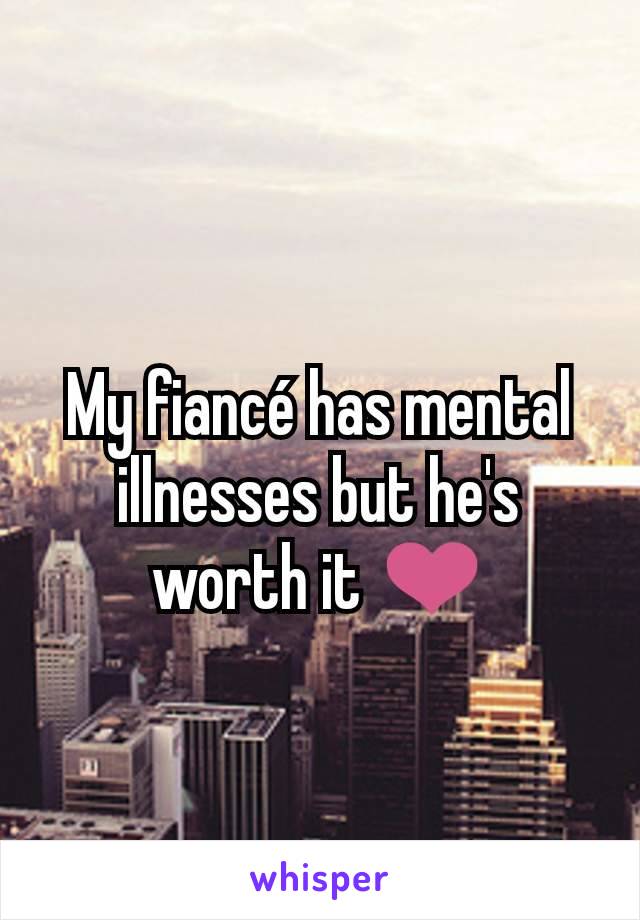 My fiancé has mental illnesses but he's worth it ❤