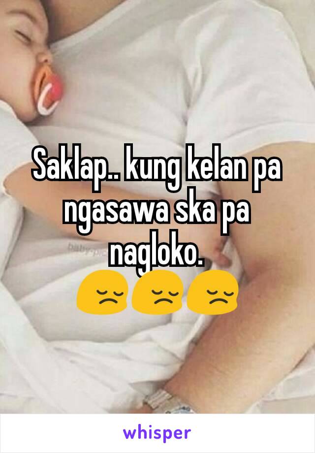 Saklap.. kung kelan pa ngasawa ska pa nagloko.
😔😔😔