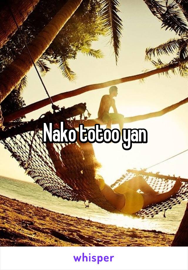 Nako totoo yan