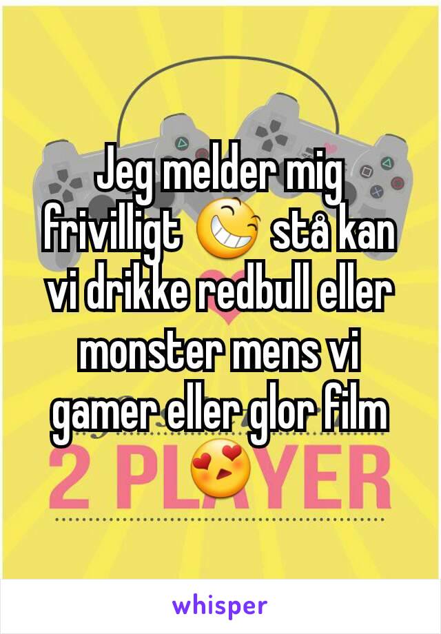 Jeg melder mig frivilligt 😆 stå kan vi drikke redbull eller monster mens vi gamer eller glor film 😍