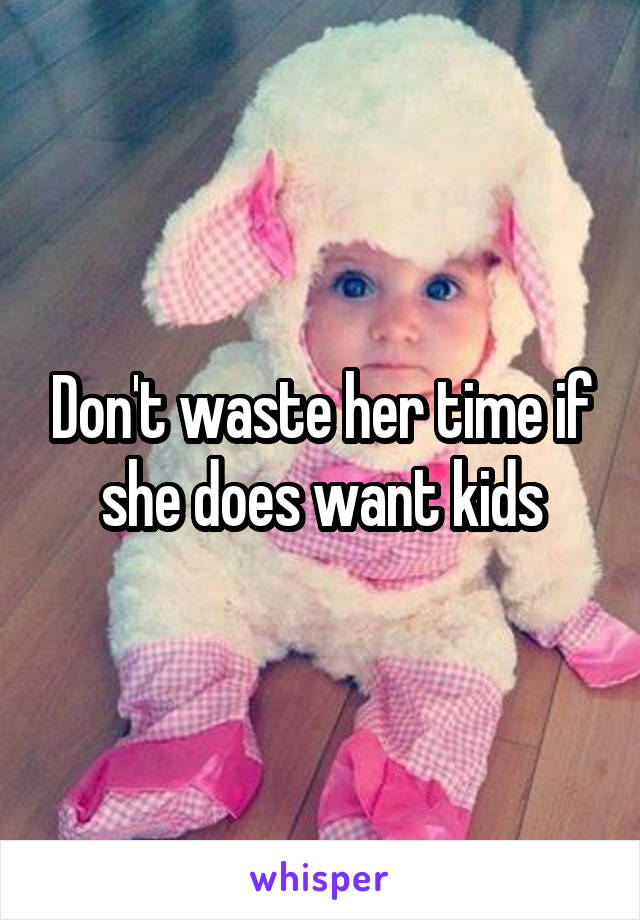 Don't waste her time if she does want kids