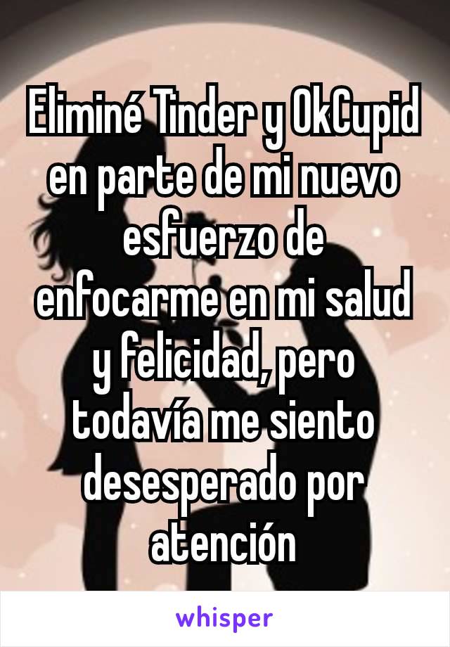 Eliminé Tinder y OkCupid en parte de mi nuevo esfuerzo de enfocarme en mi salud y felicidad, pero todavía me siento desesperado por atención