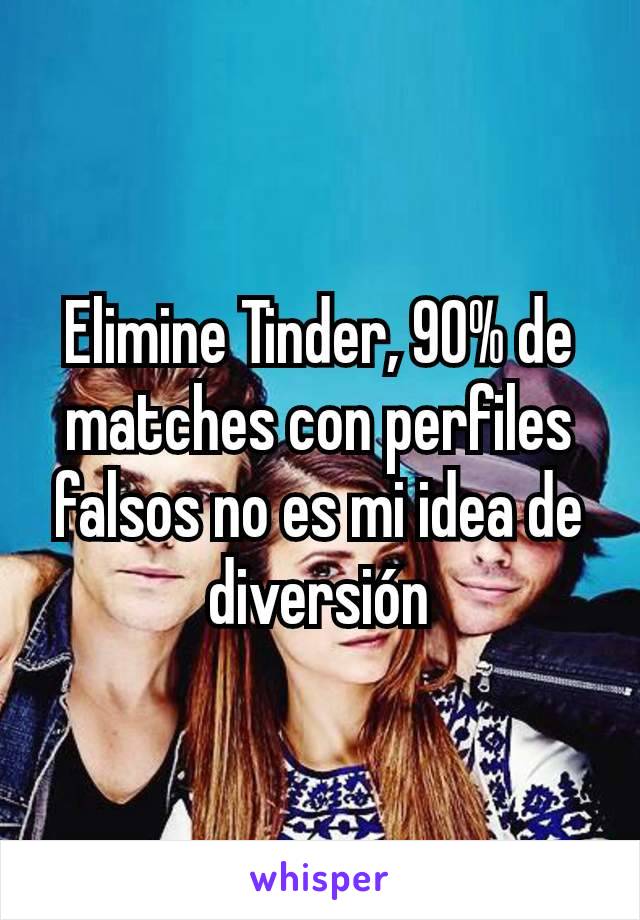 Elimine Tinder, 90% de matches con perfiles falsos no es mi idea de diversión