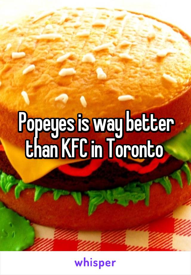 Popeyes is way better than KFC in Toronto 